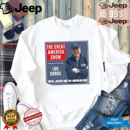 The Great America Show Lou Dobbs truth justice and the American way shirt