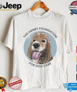 The Henry Foundation For Dog Care T shirt