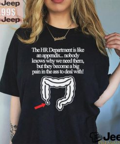 The Hr Department Is Like An Appendix Nobody Knows Why We Need Them Tee shirt