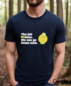 The Job 15 Done we can go home now shirt