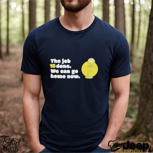 The Job 15 Done we can go home now shirt