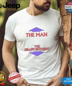 The Man. The Disappointment Shirt