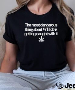 The Most Dangerous Thing About Weed Is Getting Caught With It Usa Flag Shirt