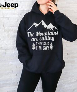 The Mountains Are Calling They Said I’m Gay Shirt