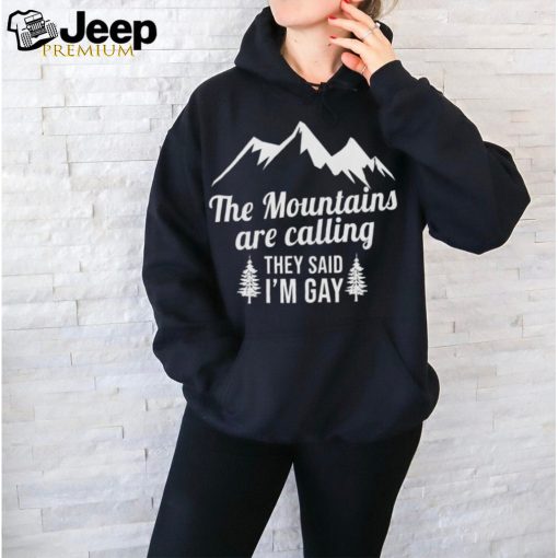 The Mountains Are Calling They Said I’m Gay Shirt