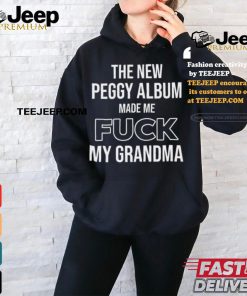 The New Peggy Album Made Me Fuck My Grandma T Shirt