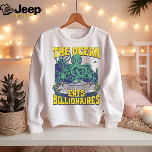 The Ocean Eats Billionaires Shirt