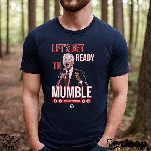 The Officer Tatum Let’s Get Ready To Mumble Shirt