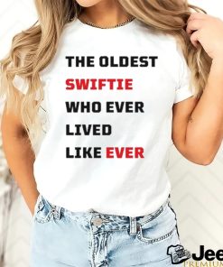 The Oldest Swiftie Who Ever Lived Like Ever Shirt