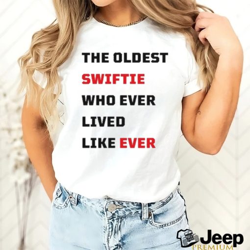 The Oldest Swiftie Who Ever Lived Like Ever Shirt