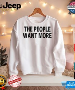 The People Want More T Shirt