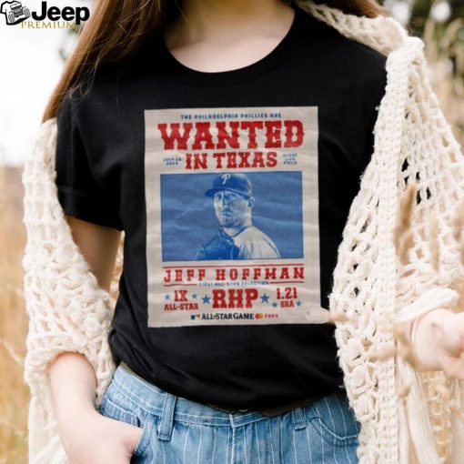 The Philadelphia Phillies Are Wanted In Texas Jeff Hoffman July 16 2024 Shirt