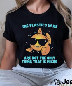 The Plastics In Me Aren't the Only Thing That's Micro Shirt