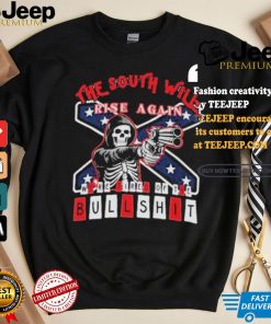 The South Will Rise Again We’re Tired of the Bullshit Rebel Flag T Shirt