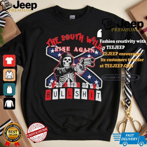 The South Will Rise Again We’re Tired of the Bullshit Rebel Flag T Shirt