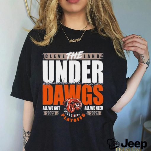 The Under Dawgs Playoff 2023 2024 Cleveland Brown All We Go All We Need Shirt