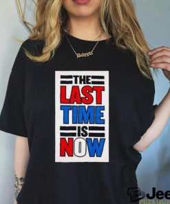 The last time is now T shirt