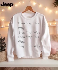 The step this way step that way then step this way step that way shirt