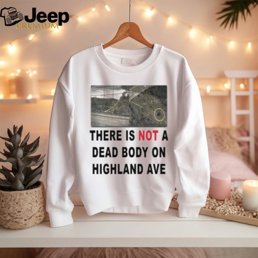 There Is Not A Dead Body On Highland Ave 3 4 Sleeve Raglan shirt