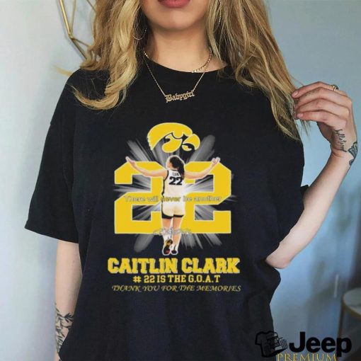 There Will Never Be Another Caitlin Clark Is The Goat Thank You For The Memories Shirt
