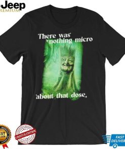 There was nothing micro about that dose shirt