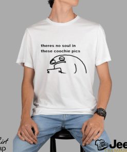 Theres No Soul In These Coochie Pictures Shirt