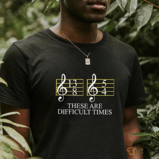 These are difficult times musician sheet shirt