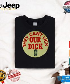 They Can't Lick Our Dick Shirt