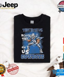 They Hate Us Because They Ain’t Us Dallas Cowboys Mascot T shirt