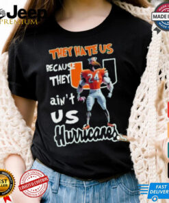 They Hate Us Because They Ain’t Us Hurricanes Character Shirt