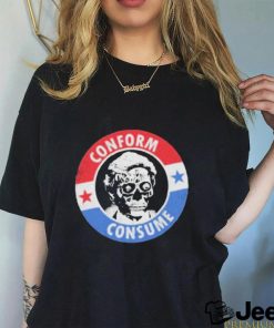 They Live Conform, Consume Shirt