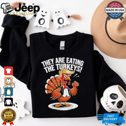 They are eating the Turkeys Thanksgiving Turkey Trump Design shirt