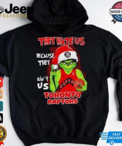 They hate us because they ain’t us Toronto Raptors Grinch 2024 shirt