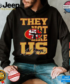 They not like US San Francisco 49ers shirt