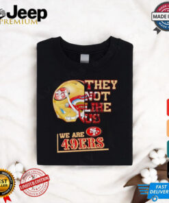 They not like us we are San Francisco 49ers shirt