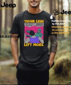 Think Less Lift More Tee Shirt