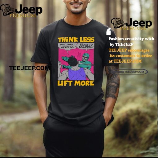 Think Less Lift More Tee Shirt