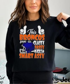 This Broncos Football Fan Is Classy Sassy And A Bit Smart Assy shirt