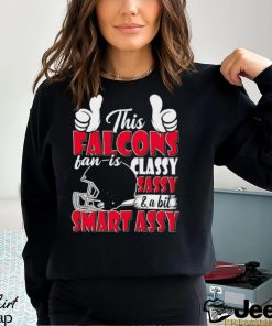 This Falcons Football Fan Is Classy Sassy And A Bit Smart Assy shirt