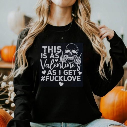 This Is As Valentine’s As I Get Fucklove Sweatshirt