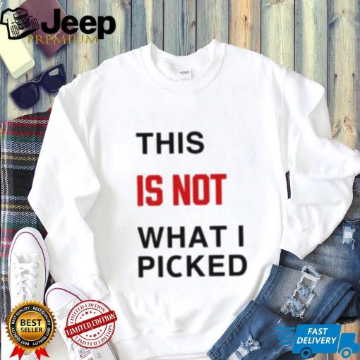 This Is Not What I Picked Shirt