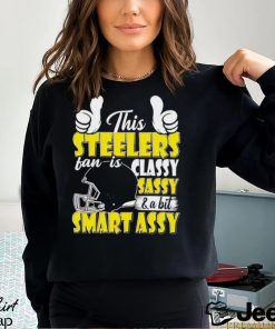 This Steelers Football Fan Is Classy Sassy And A Bit Smart Assy shirt