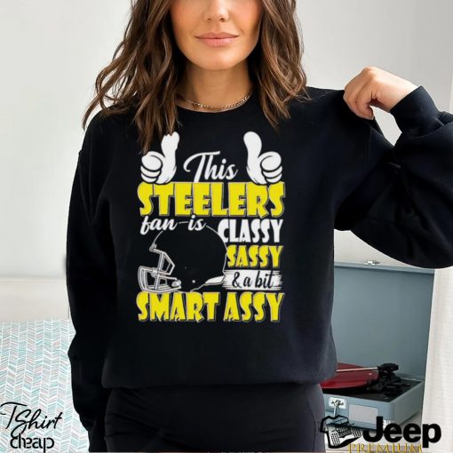 This Steelers Football Fan Is Classy Sassy And A Bit Smart Assy shirt