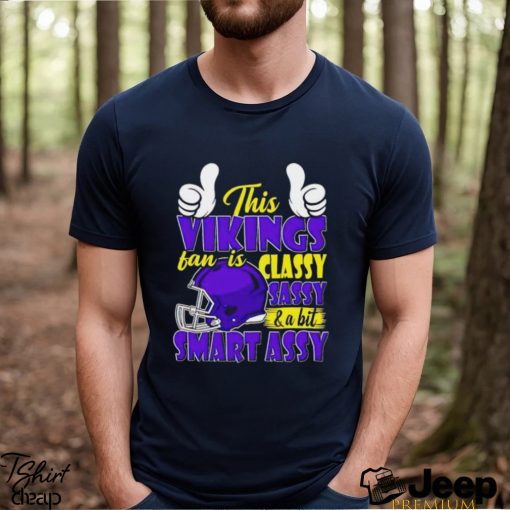 This Vikings Football Fan Is Classy Sassy And A Bit Smart Assy shirt