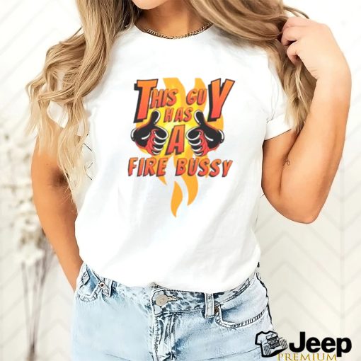 This guy has a fire bussy T shirt