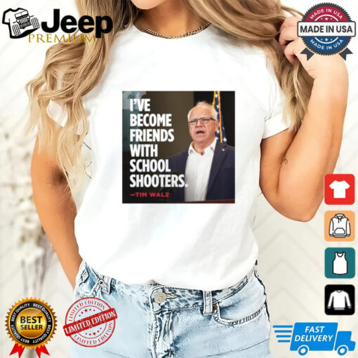 Tim Walz I’ve Become Friends With School Shooters 2024 Trump Lost t shirt