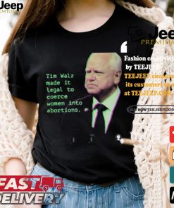 Tim Walz Made It Legal To Coerce Women Into Abortions T shirt