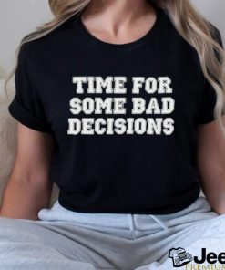 Time For Some Bad Decisions Shirt