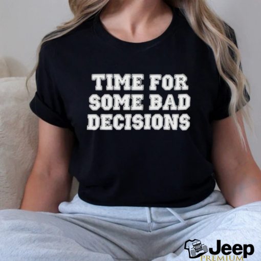 Time For Some Bad Decisions Shirt