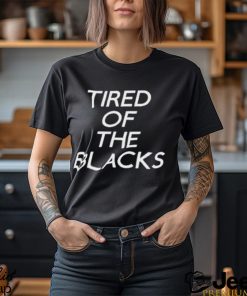 Tired Of The Blacks T Shirt